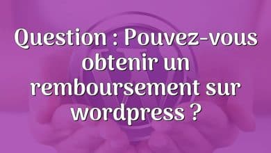 Question : Pouvez-vous obtenir un remboursement sur wordpress ?